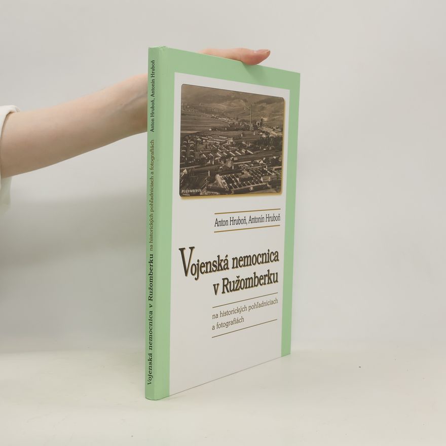 Anton Hruboň Vojenská nemocnica v Ružomberku : na historických pohľadniciach a fotografiách