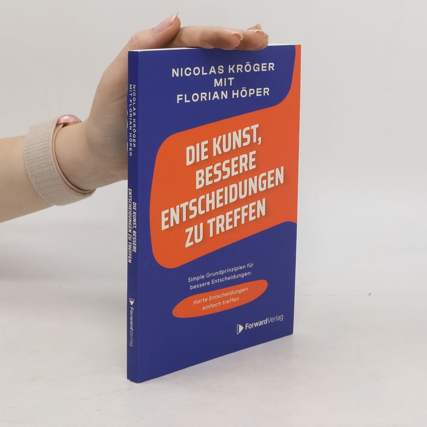 Florian Höper Die Kunst, bessere Entscheidungen zu treffen. Simple Grundprinzipien für bessere Entscheidungen – Harte Entscheidungen einfach treffen