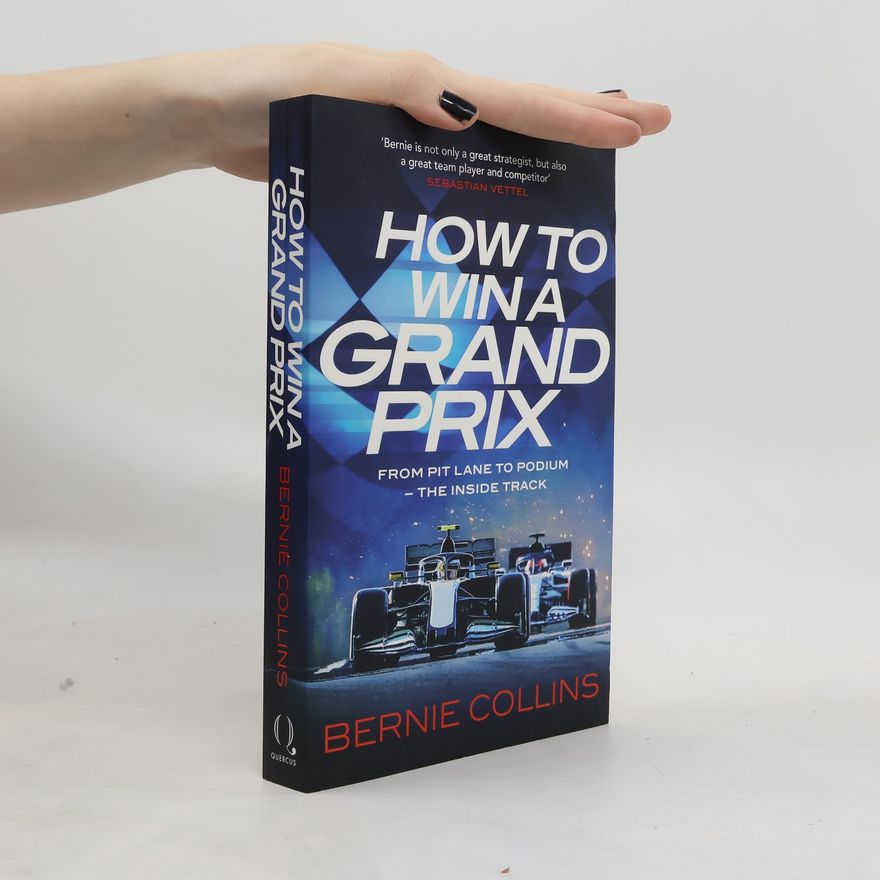 Bernie Collins How to Win a Grand Prix: From Pit Lane to Podium - the Inside Track