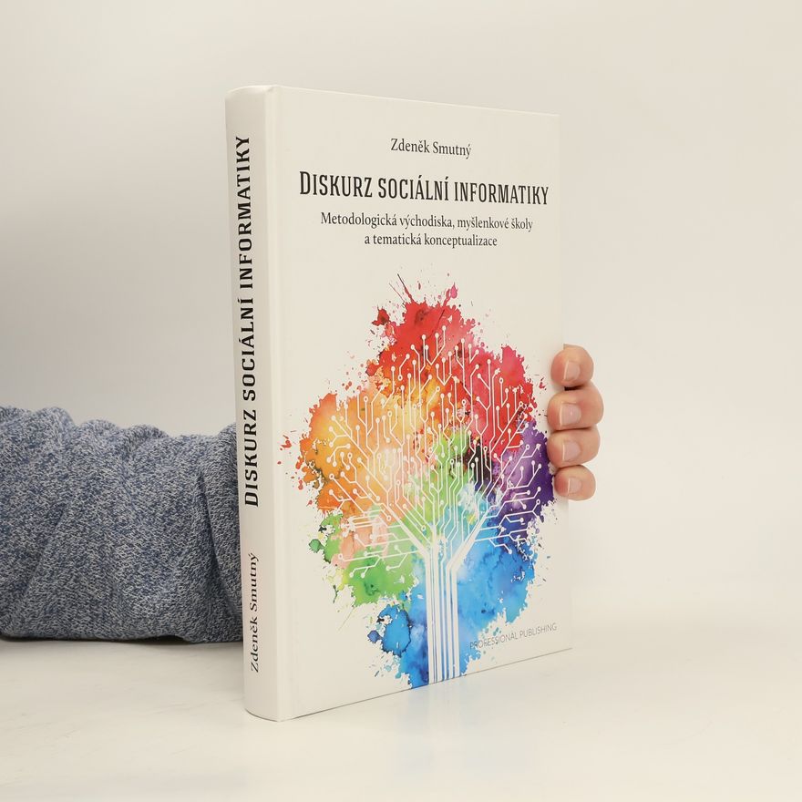 Zdeněk Smutný Diskurz sociální informatiky. Metodologická východiska, myšlenkové školy a tematická konceptualizace