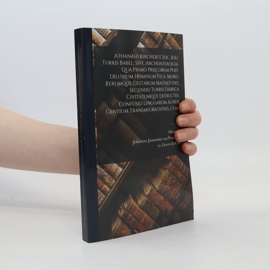 Kolektív autorov Athanasii Kircheri e Soc. Jesu Turris Babel, sive, Archontologia qua primo priscorum post diluvium hominum vita, mores rerumque gestarum magnitudo, secundo Turris fabrica civitatumque extructio, confusio linguarum, & inde gentium transmigrationis, cum...