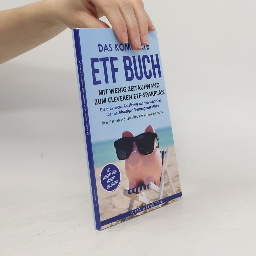 Julia Weinstein Das kompakte ETF Buch - Mit wenig Zeitaufwand zum cleveren ETF-Sparplan. Die praktische Anleitung für den schnellen aber nachhaltigen Vermögensaufbau. In einfachen Worten alles was du wissen musst.