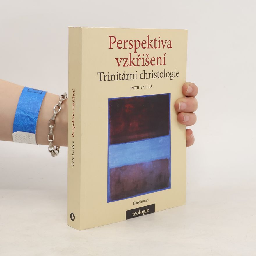 Petr Gallus Perspektiva vzkříšení: Trinitární christologie