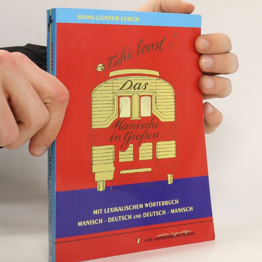 Hans-Günter Lerch "Tschü lowi ..." Das Manische in Gießen : die Geheimsprache einer gesellschaftlichen Randgruppe, ihre Geschichte und ihre Soziologischen Hintergründe ; [mit Lexikon und Wörterbuch Manisch - Deutsch und Deutsch - Manisch]