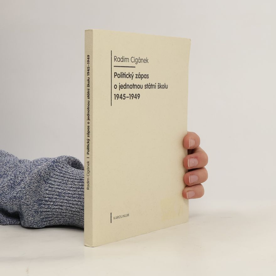 Radim Cigánek Politický zápas o jednotnou státní školu 1945-1949