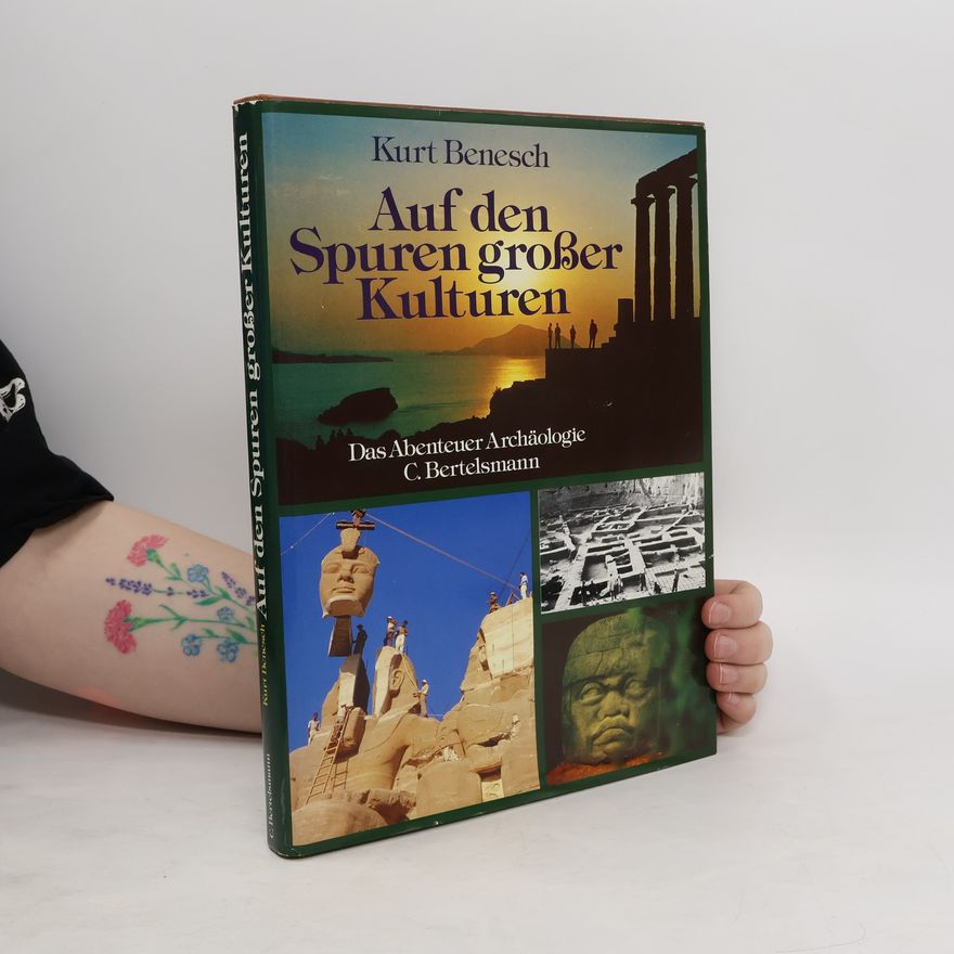 Kurt Benesch Auf den Spuren grosser Kulturen