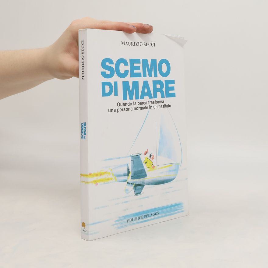 Maurizio Secci Scemo di mare. Quando la barca trasforma una persona normale in un esaltato