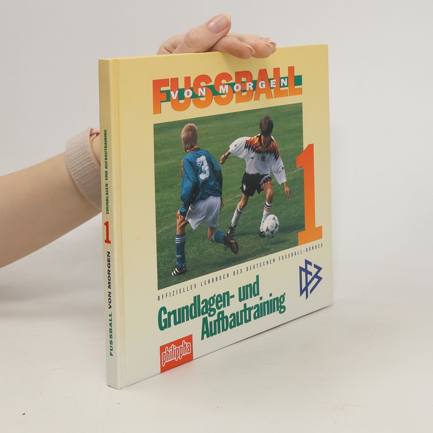 Various authors Fussball von morgen 1. Grundlagen- und Aufbautraining.