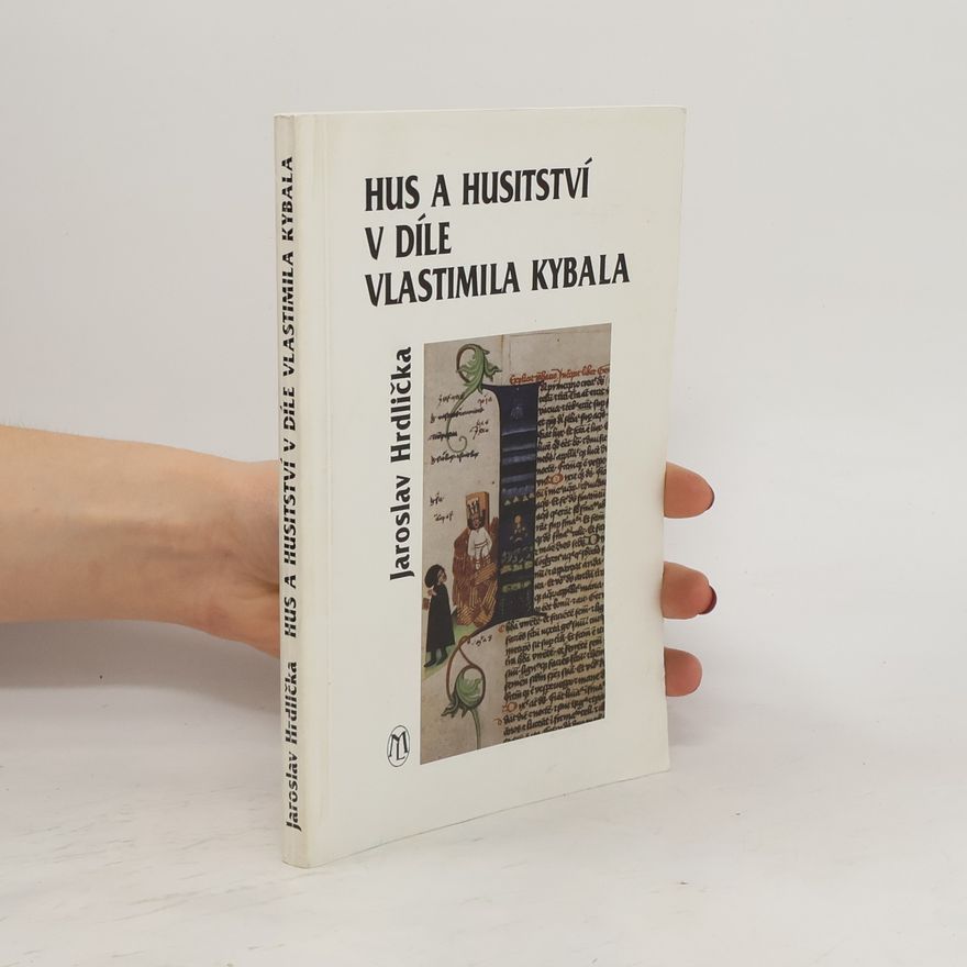 Jaroslav Hrdlička Hus a husitství v díle Vlastimila Kybala