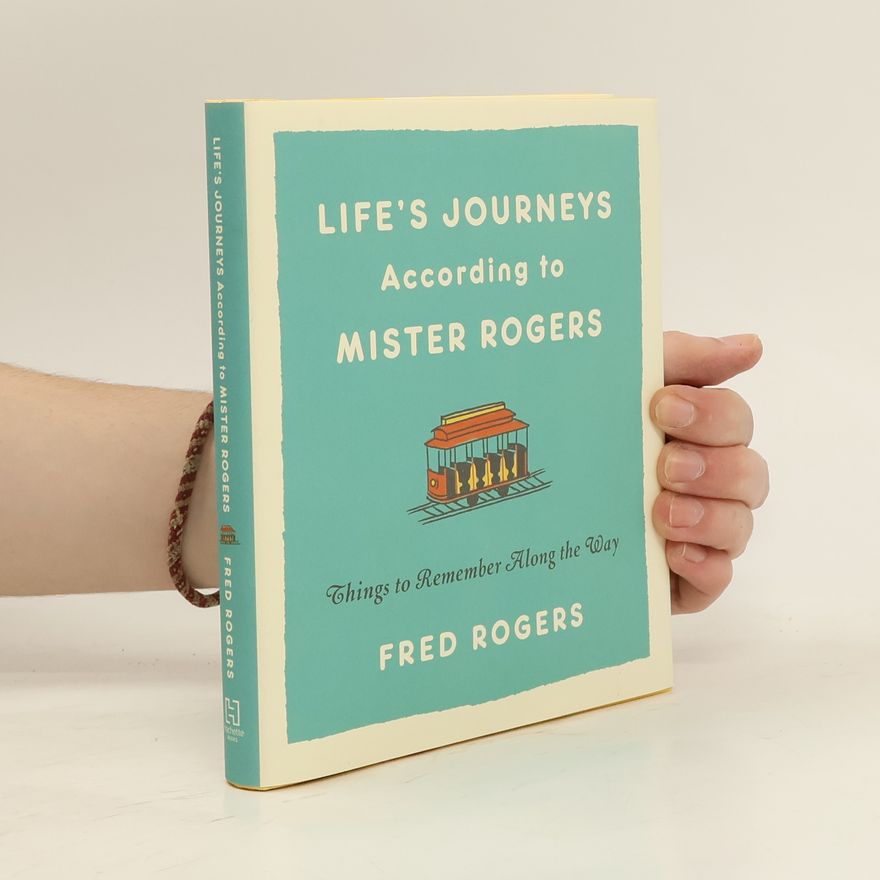 Fred Rogers Life's Journeys According to Mister Rogers