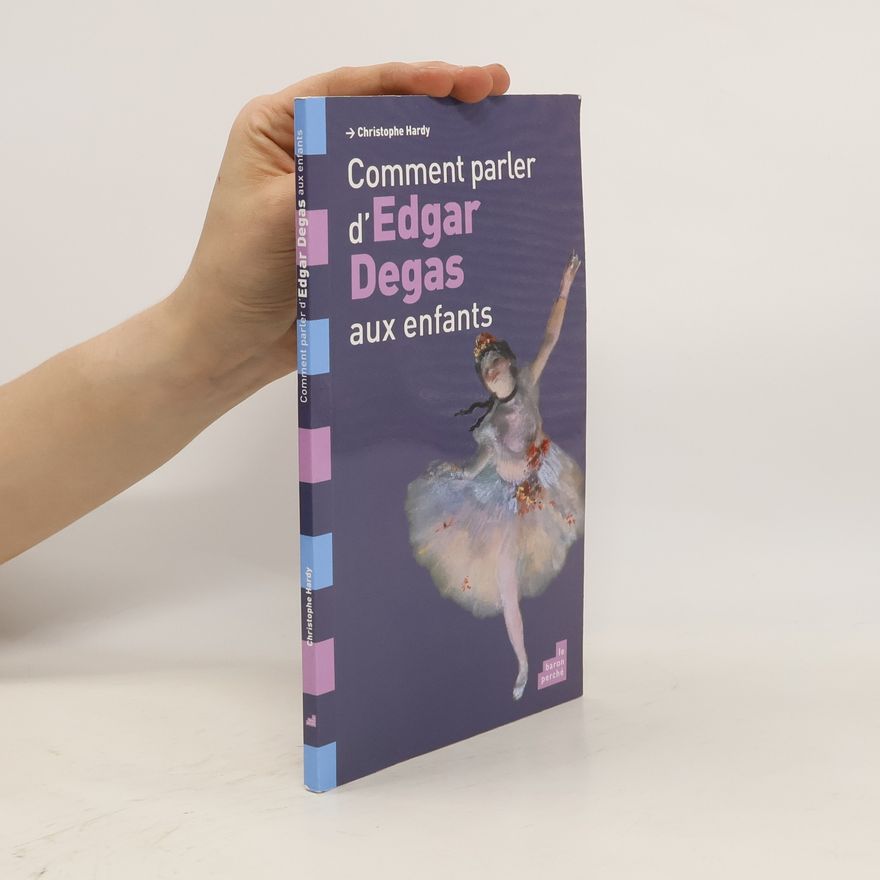 Christophe Hardy Comment parler d'Edgar Degas aux enfants