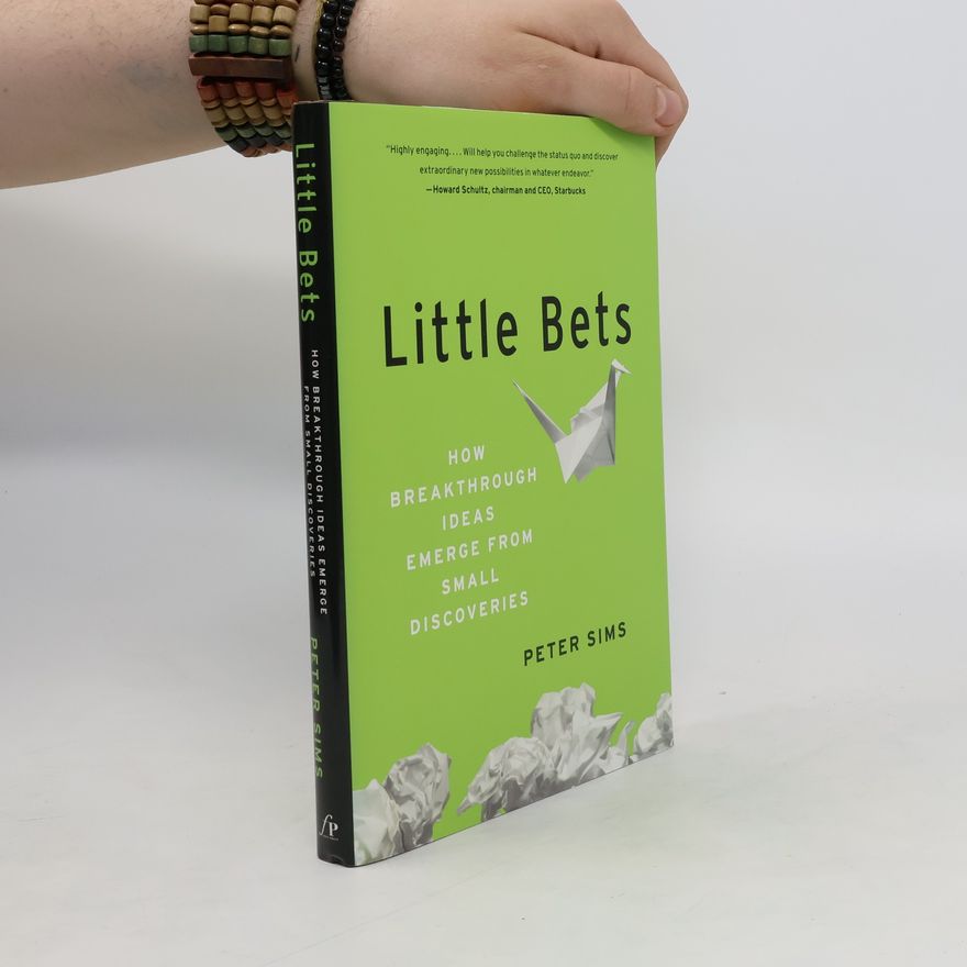 Peter Sims Little bets : how breakthrough ideas emerge from small discoveries