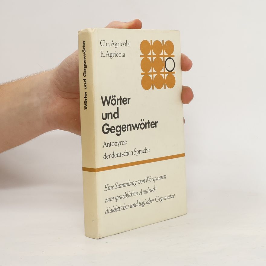 Christiane Agricola Wörter und Gegenwörter. Antonyme der deutschen Sprache