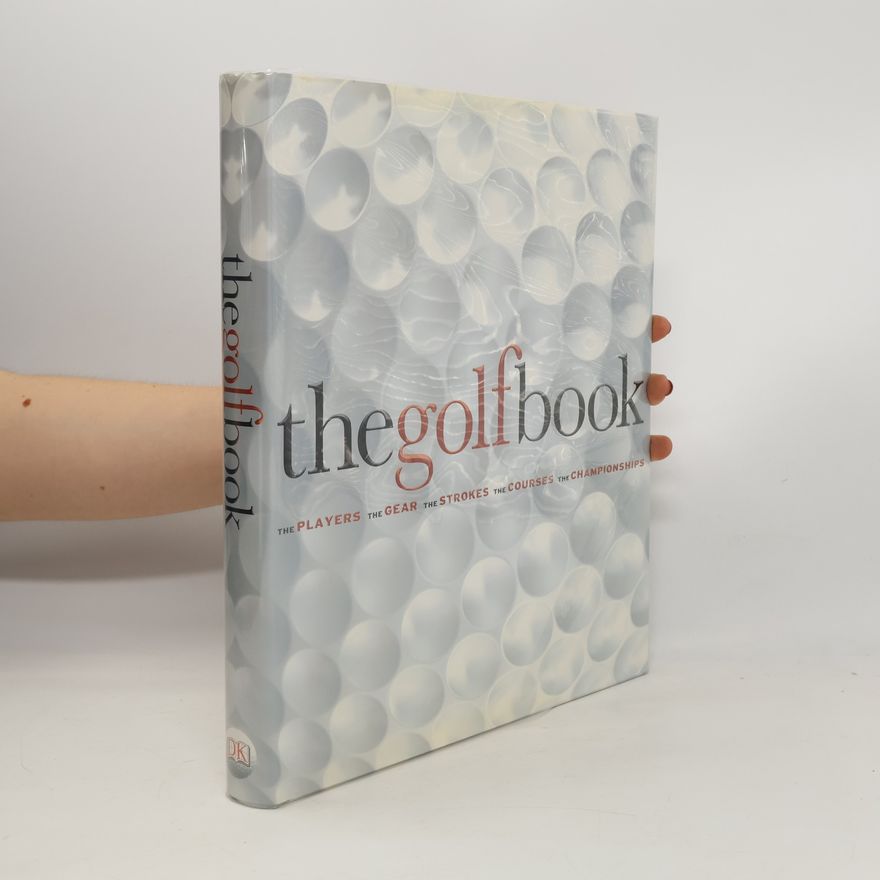 Steve Newell The Golf Book : The Players / The Gear / The Strokes / The Courses / The Championships