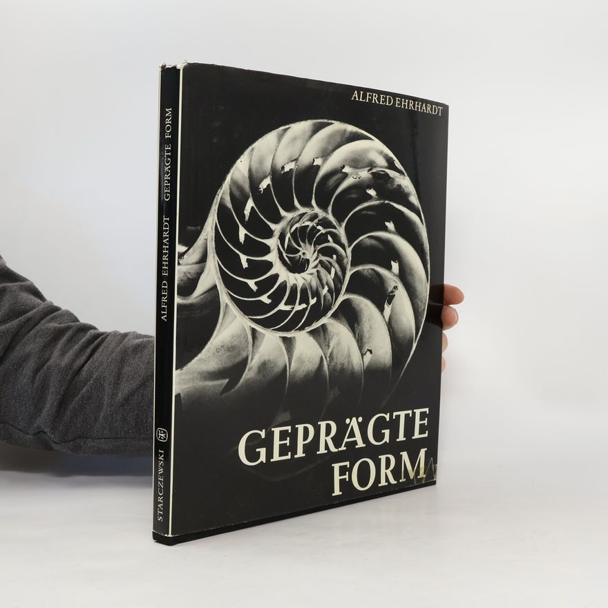 Alfred Ehrhardt Geprägte Form. Über die Architektur der Schneckengehäuse aus allen Meeren der Welt
