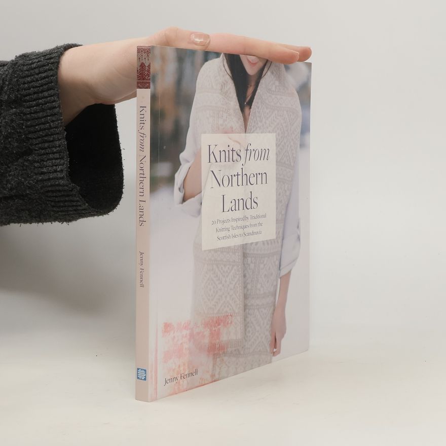 Jenny Fennell Knits from Northern Lands: 20 Projects Inspired by Traditional Knitting Techniques from the Scottish Isles to Scandanavia