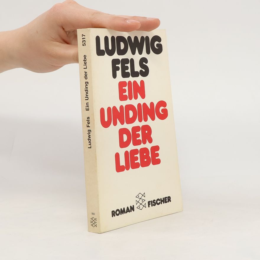 Ludwig Fels Ein Unding der Liebe