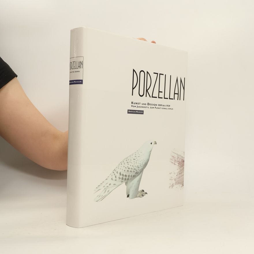 Kolektiv autorů Porzellan : Kunst und Design 1889 bis 1939 : vom Jugendstil zum Funktionalismus