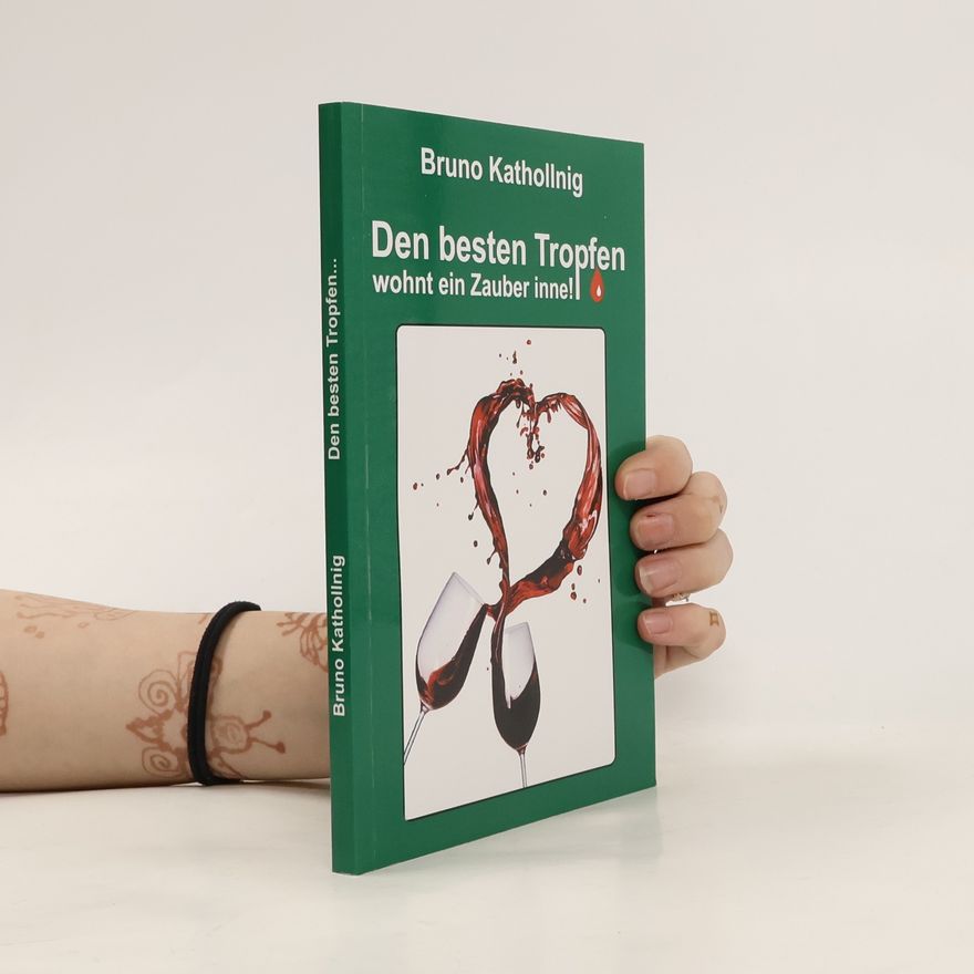 Bruno Kathollnig Den besten Tropfen wohnt ein Zauber inne!