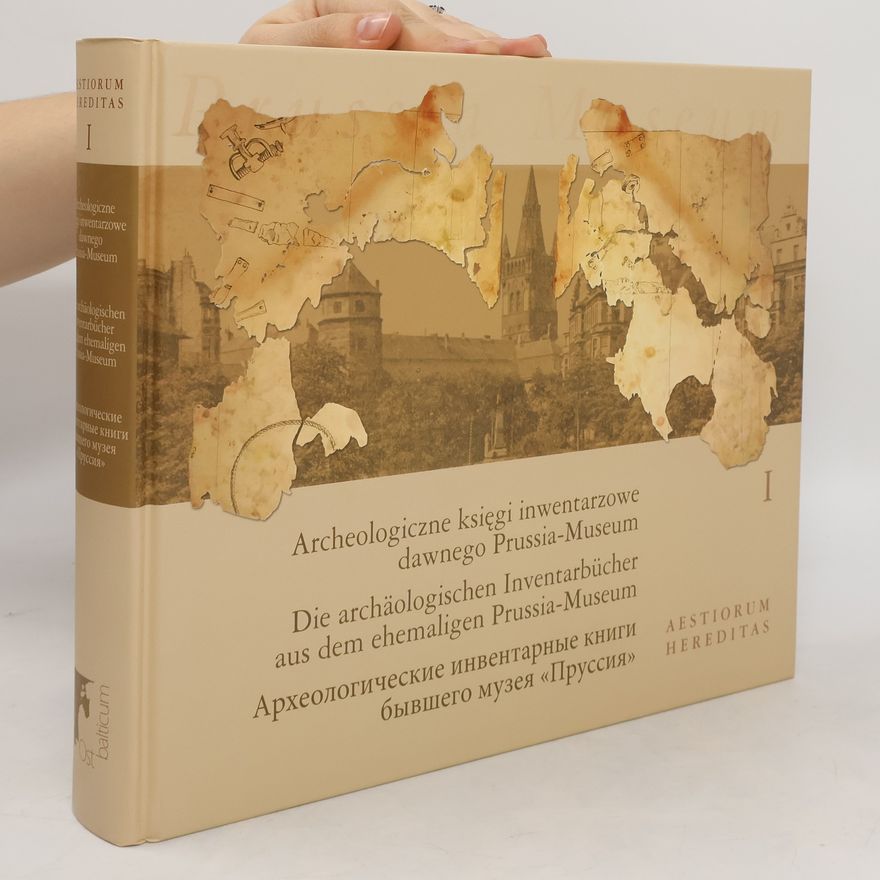 Kolektív autorov Archeologiczne księgi inwentarzowe dawnego Prussia-Museum = Die archäologischen Inventarbücher aus dem ehemaligen Prussia-Museum = Archeologičeskije inventarnye knigi byvšego muzeja Prussija. I.