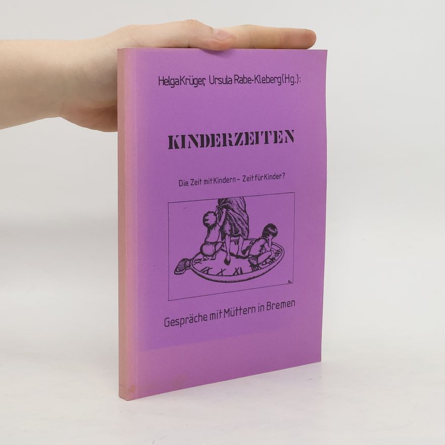 Ursula Rabe-Kleberg Kinderzeiten. Gespräche mit Müttern in Bremen