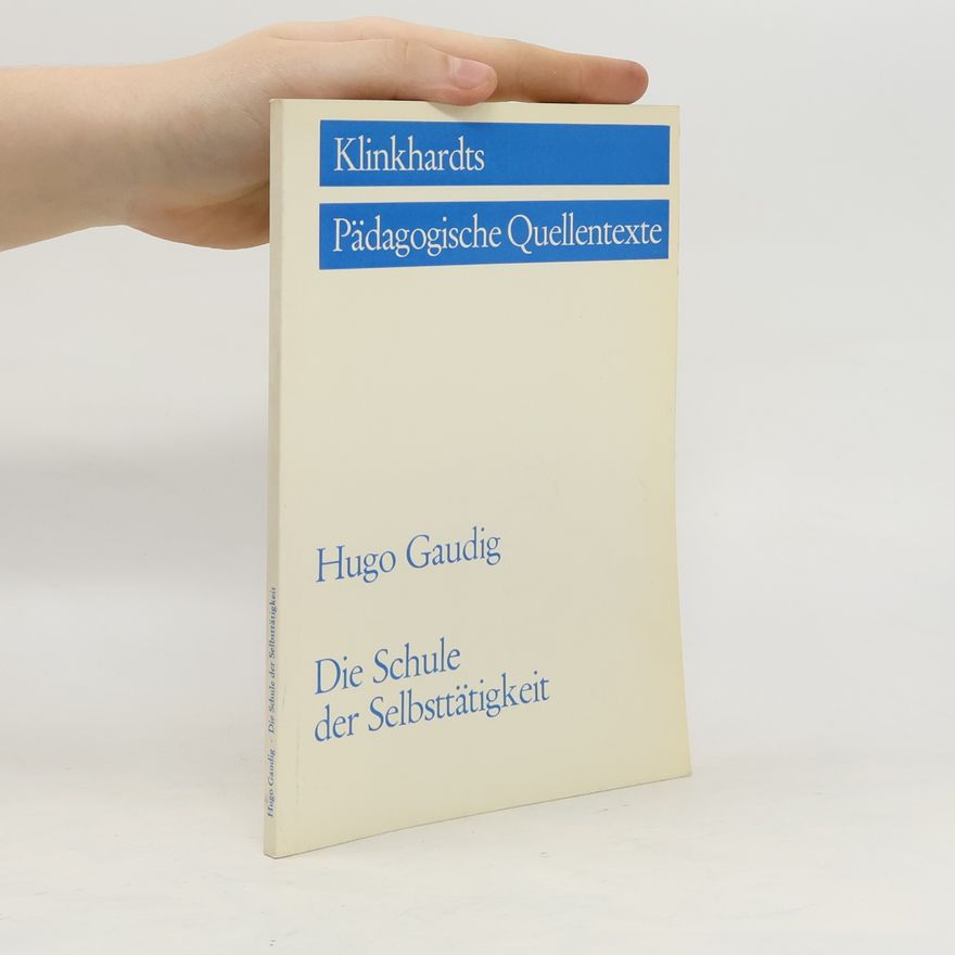 Hugo Gaudig Die Schule der Selbsttätigkeit