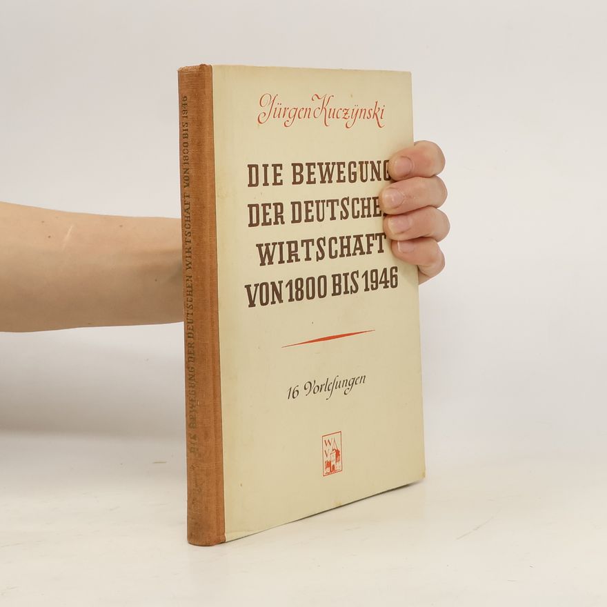 Jürgen Kuczynski Die Bewegung der deutschen Wirtschaft von 1800 bis 1946
