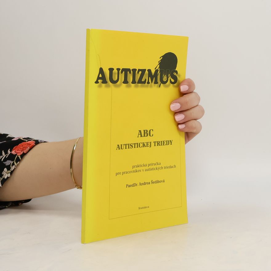Andrea Šedibová Autizmus : ABC autistickej triedy : praktická príručka pre pracovníkov v autistických triedach