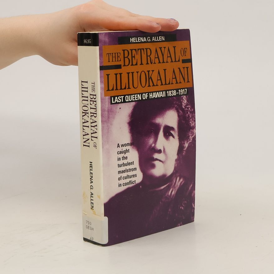 Helena G. Allen The Betrayal of Liliuokalani, Last Queen of Hawaii, 1838-1917