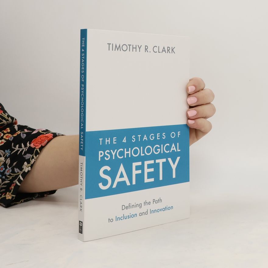Timothy Clark The 4 Stages of Psychological Safety