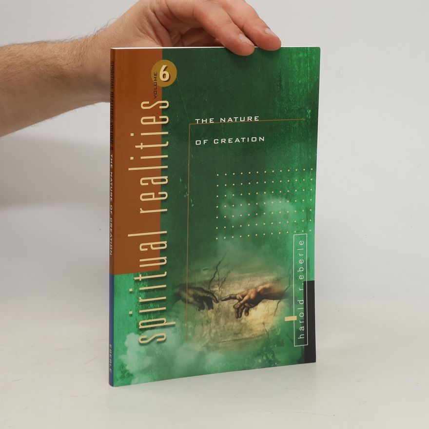 Harold R. Eberle Spiritual Realities Volume 6. The Nature of Creation