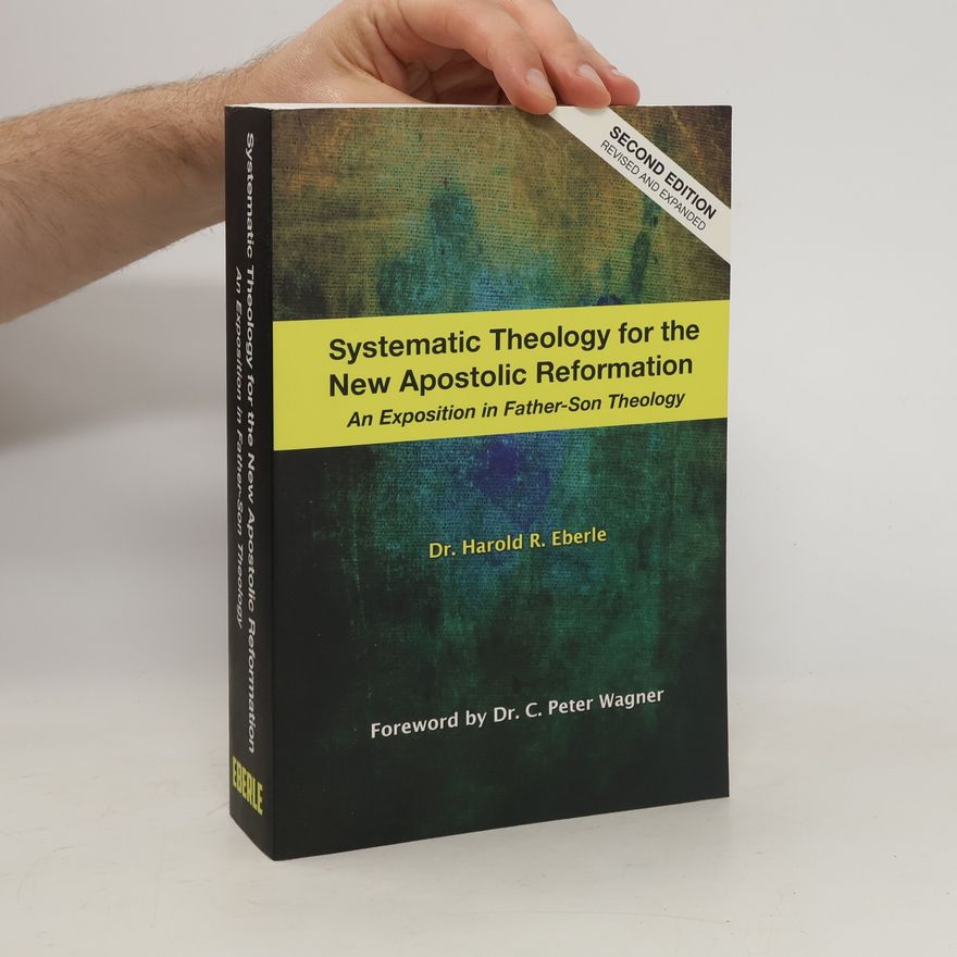 Harold R. Eberle Systematic Theology for the New Apostolic Reformation
