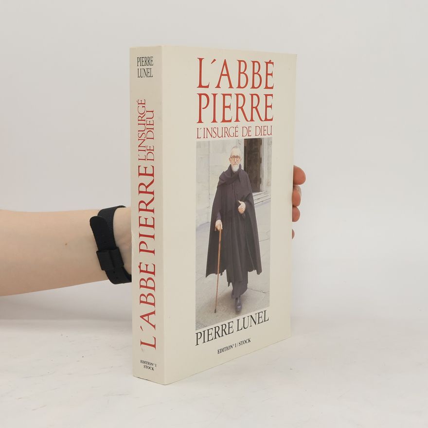 Pierre Lunel L' Abbé Pierre. L' insurgé de Dieu