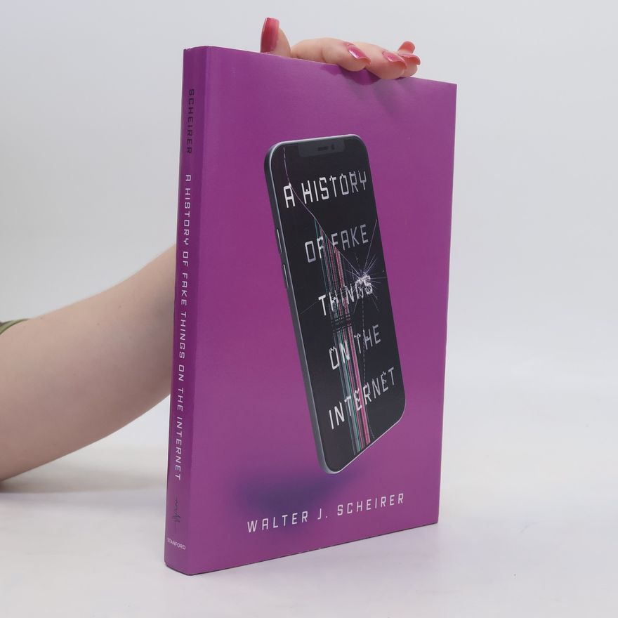 Walter Scheirer A History of Fake Things on the Internet