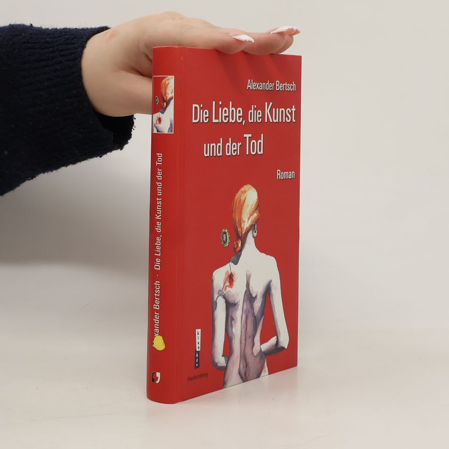 Alexander Bertsch Die Liebe, die Kunst und der Tod