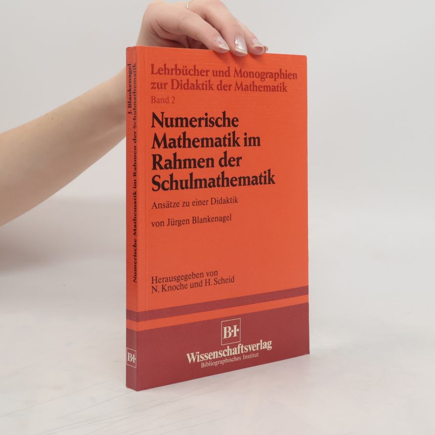 Jürgen Blankenagel Numerische Mathematik im Rahmen der Schulmathematik