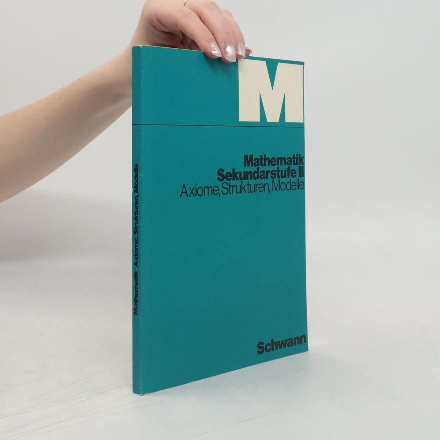 Kolektiv autorů Mathematik Sekundarstufe II. Axiome, Strukturen, Modelle