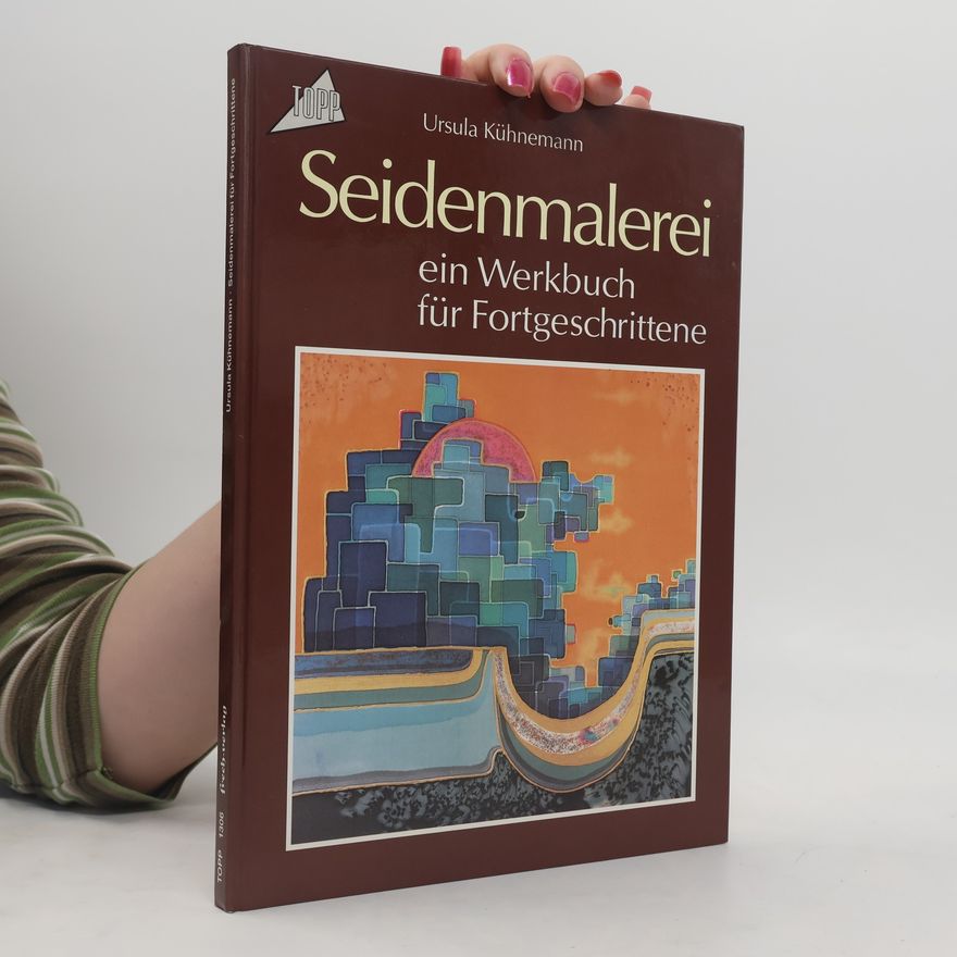 Ursula Kühnemann Seidenmalerei - ein Werkbuch für Fortgeschrittene