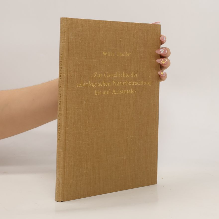 Willy Theiler Zur Geschichte der teleologischen Naturbetrachtung bis auf Aristoteles