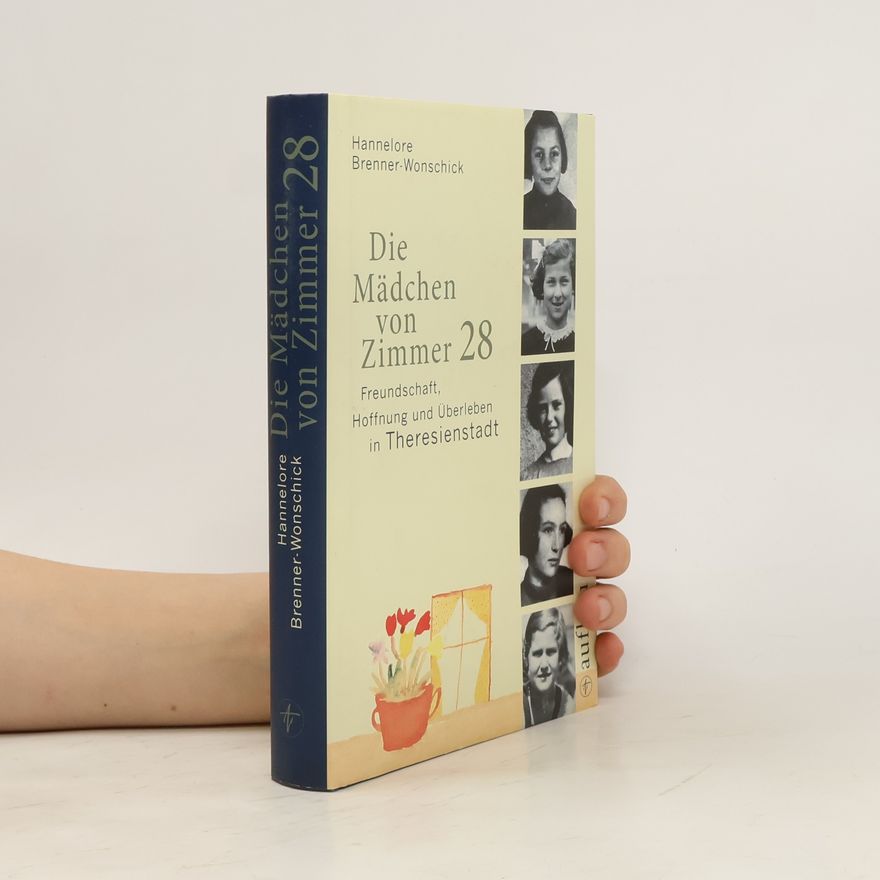 Hannelore Brenner-Wonschick Die Madchen von Zimmer 28: Freundschaft, Hoffnung und Überleben in Theresienstadt