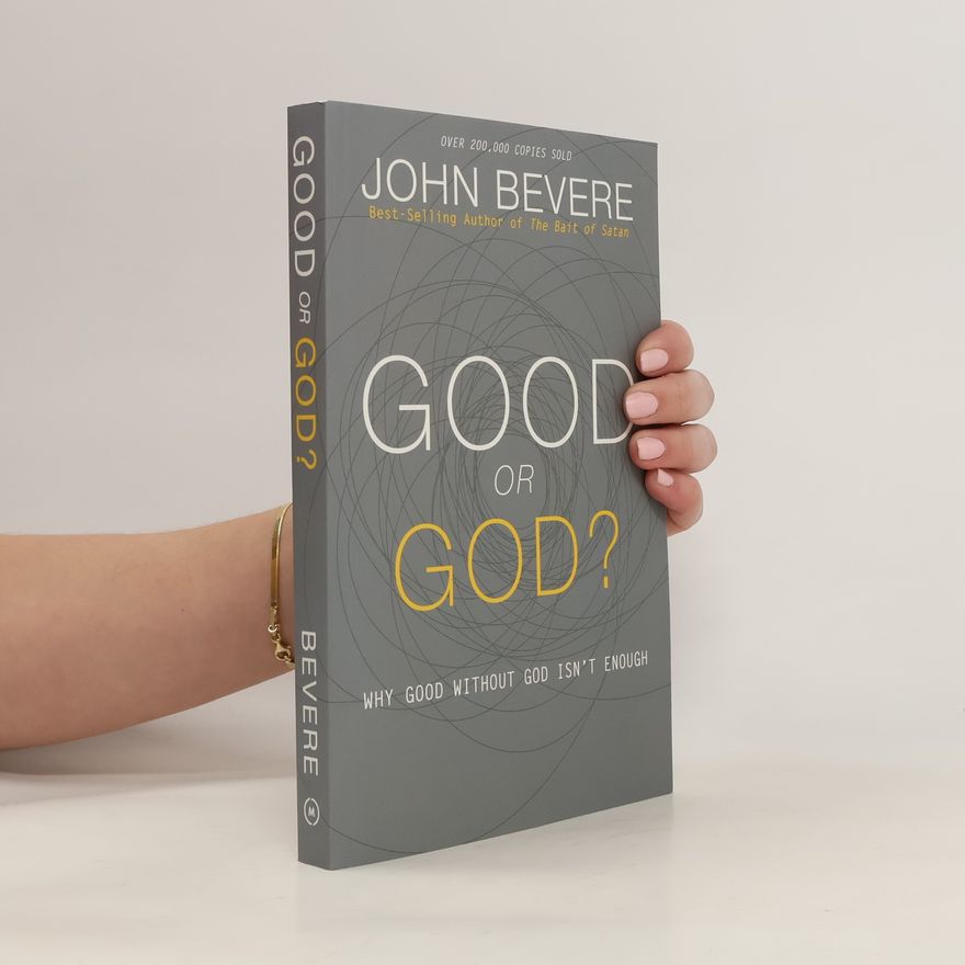 John Bevere Good or God?: Why Good Without God Isn't Enough