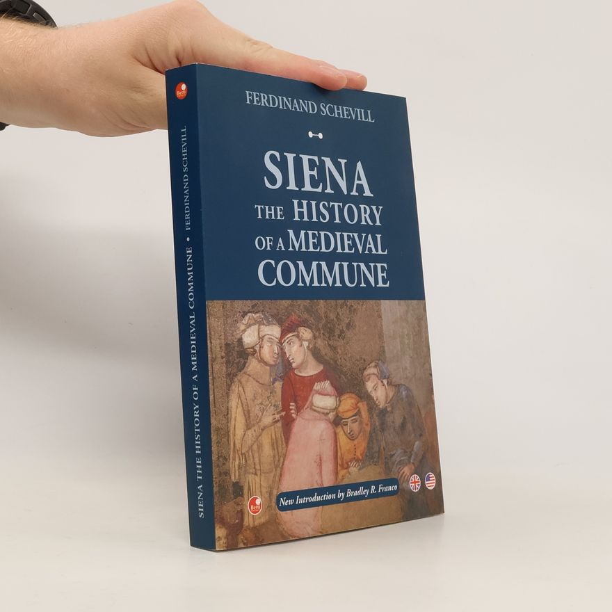 Ferdinand Schevill Siena. The History of a Medieval Commune