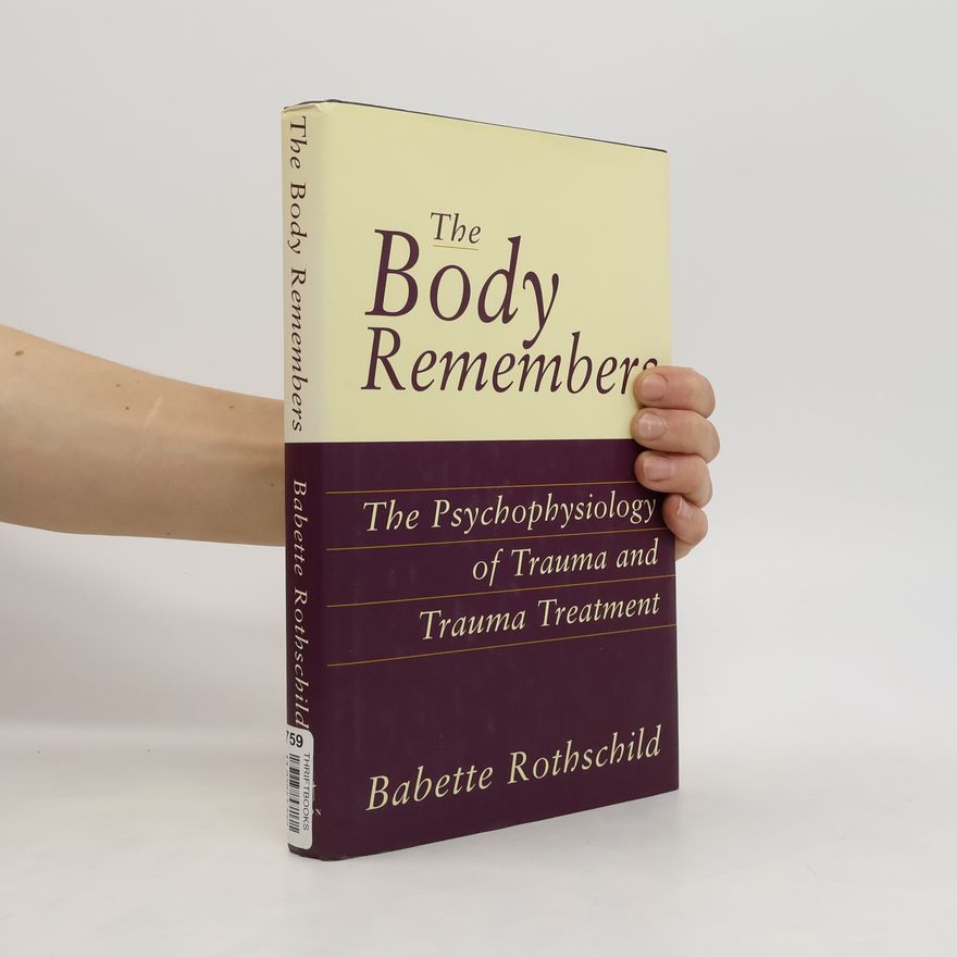 Babette Rothschild The body remembers : the psychophysiology of trauma and trauma treatment
