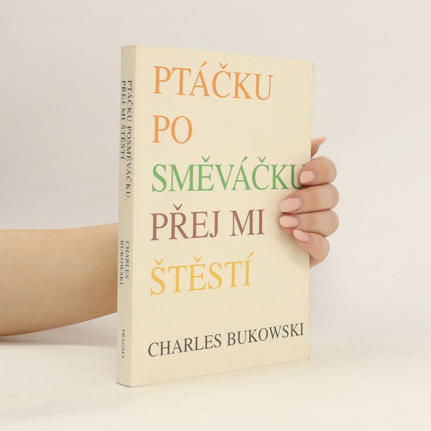Charles Bukowski Ptáčku posměváčku přej mi štěstí