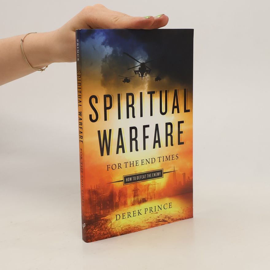 Derek Prince Spiritual Warfare for the End Times: How to Defeat the Enemy