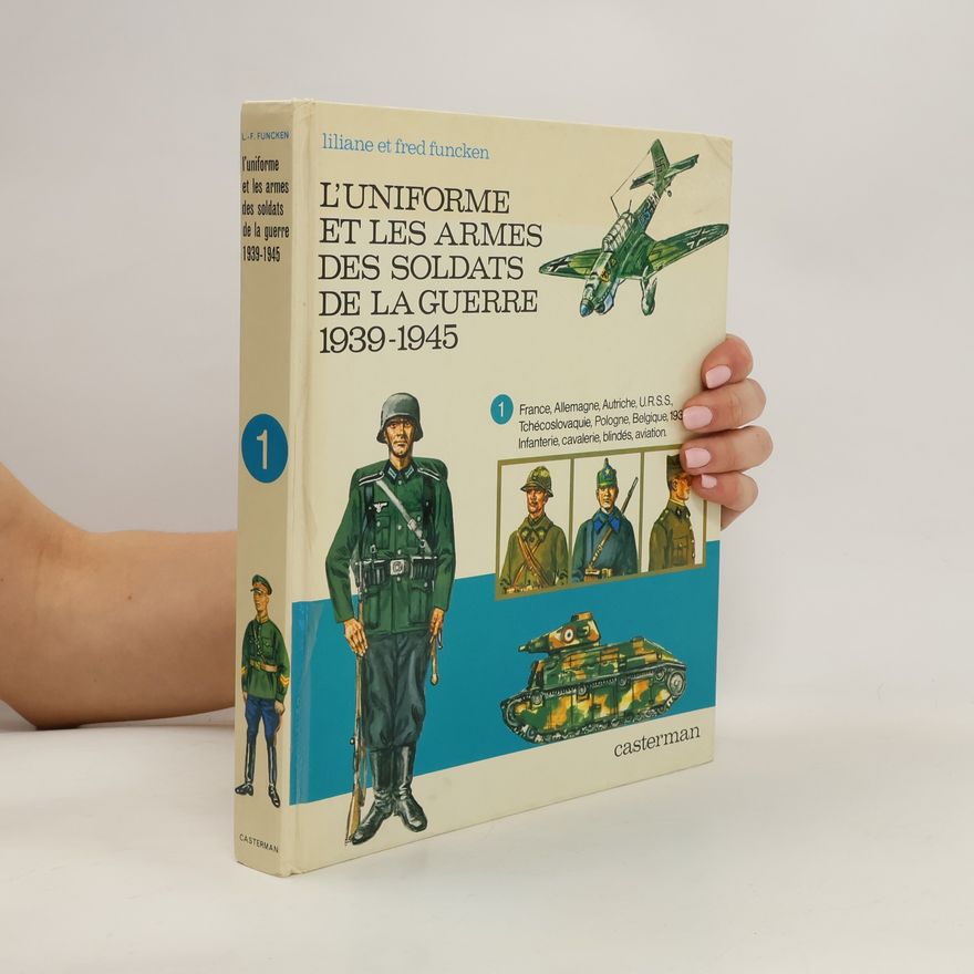 Fred Funcken L’uniforme et les armes des soldats de la guerre 1939-1945. Tome 1