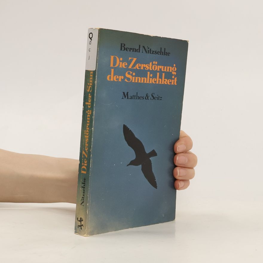 Bernd Nitzschke Die Zerstörung der Sinnlichkeit