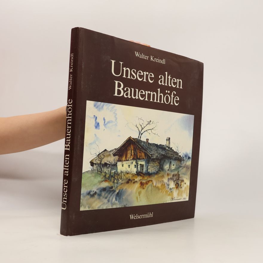 Walter Kreindl Unsere alten Bauernhöfe