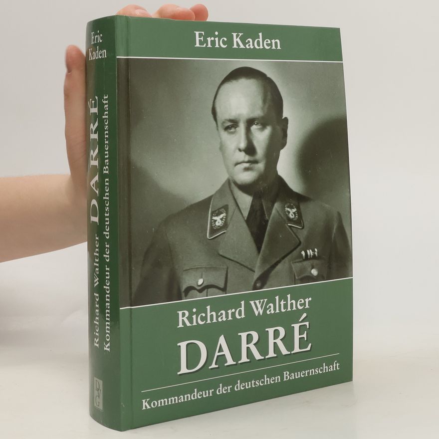 Eric Kaden Richard Walther Darré - "Kommandeur der deutschen Bauernschaft": eine politische Biographie