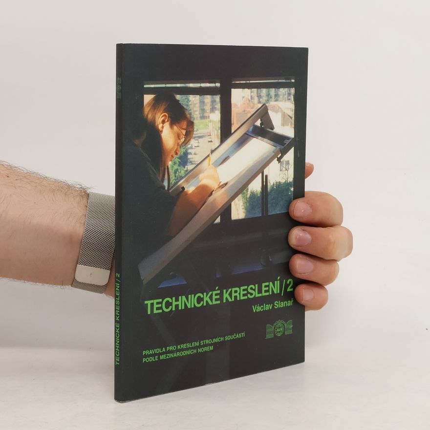 Václav Slanař Technické kreslení 2 : pravidla pro kreslení strojních součástí podle mezinárodních norem